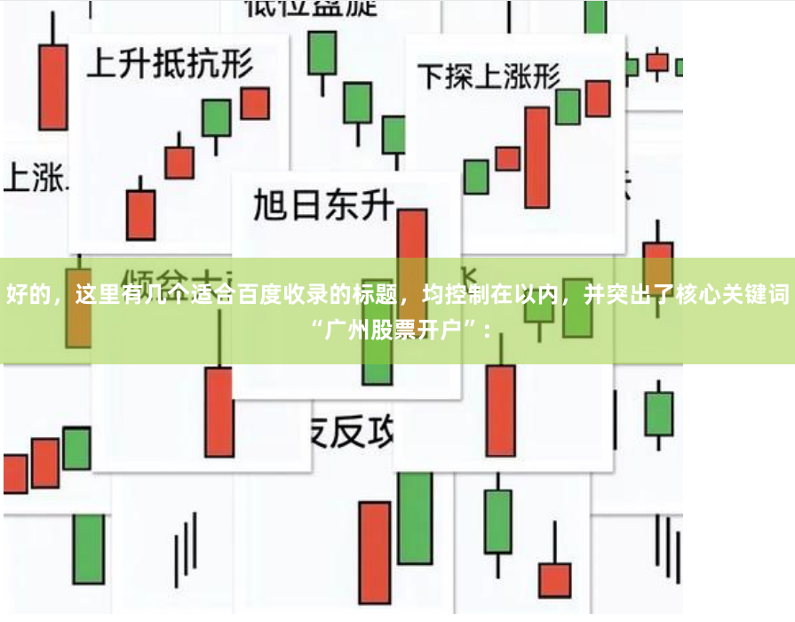 好的，这里有几个适合百度收录的标题，均控制在以内，并突出了核心关键词“广州股票开户”：